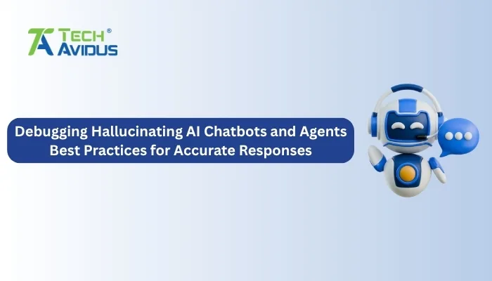 Debugging Hallucinating AI Chatbots and Agents: Best Practices for Accurate Responses